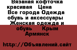 Вязаная кофточка красивая › Цена ­ 400 - Все города Одежда, обувь и аксессуары » Женская одежда и обувь   . Крым,Армянск